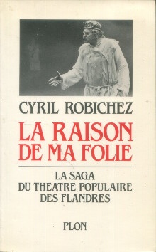  p La raison de ma folie La saga du Theatre populaire des Flandres p p Robichez Cyril p 