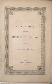  p Ville de Lille p p Deuxieme Festival du Nord p p Juin 1838 p p i Programme contenant l indication des morceaux qui seront executes dans cette solennite musicale i p p i avec i p p i Le texte des principaux morceaux de chant la traduction des paroles latines italiennes i p p et p p Une Vue Interieure de la Salle p 