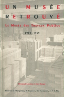 p Un musee retrouve Le Musee des Travaux Publics 1939 1955 p p Lemoine Bertrand et Mesqui Jean p
