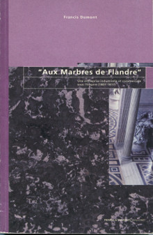 Aux marbres de Flandre Une entreprise industrielle et commerciale sous l Empire 1807 1817 Dumont Francis