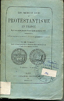 Les premiers jours du protestantisme en France depuis son origine jusqu au Premier Synode national de 1559 Triqueti Henry de