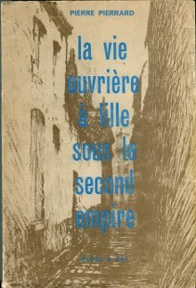 La vie ouvriere a Lille sous le Second Empire Pierrard Pierre