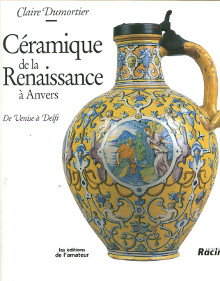 Ceramique de la Renaissance a Anvers De Venise a Delft Dumortier Claire